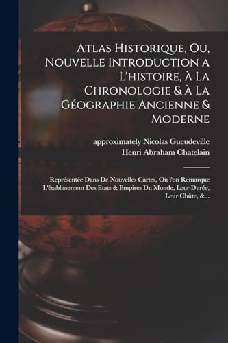 Atlas historique, ou, Nouvelle introduction a l'histoire, à la chronologie & à la géographie ancienne & moderne