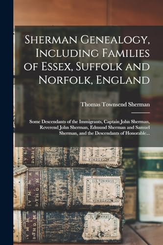 Sherman Genealogy, Including Families of Essex, Suffolk and Norfolk, England [electronic Resource]