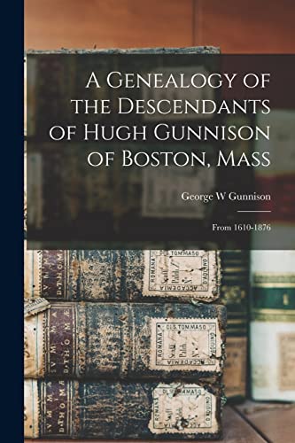 A Genealogy of the Descendants of Hugh Gunnison of Boston, Mass
