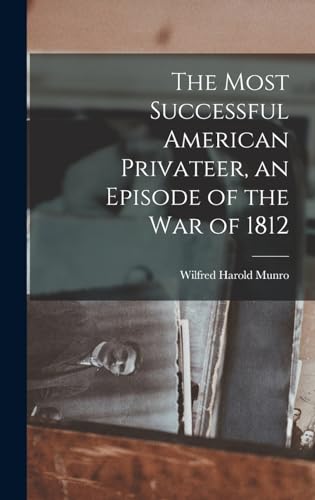 The Most Successful American Privateer, an Episode of the War of 1812
