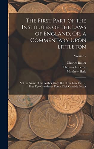 The First Part of the Institutes of the Laws of England, Or, a Commentary Upon Littleton
