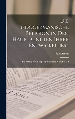 Die Indogermanische Religion in Den Hauptpunkten Ihrer Entwickelung