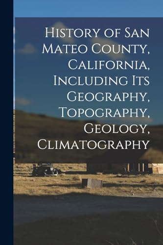 History of San Mateo County, California, Including its Geography, Topography, Geology, Climatography
