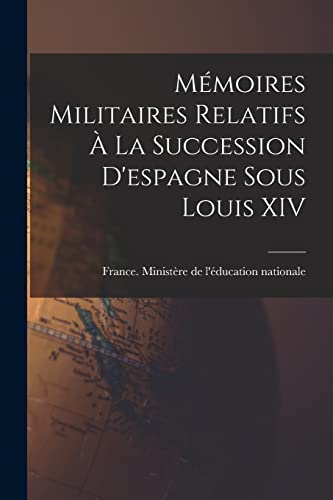 Mémoires Militaires Relatifs À La Succession D'espagne Sous Louis XIV