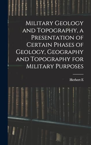 Military Geology and Topography, a Presentation of Certain Phases of Geology, Geography and Topography for Military Purposes