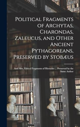 Political Fragments of Archytas, Charondas, Zaleucus, and Other Ancient Pythagoreans, Preserved by Stobæus; and Also, Ethical Fragments of Hierocles ... Preserved by the Same Author