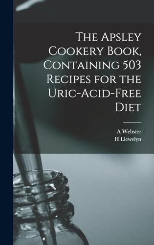The Apsley Cookery Book, Containing 503 Recipes for the Uric-acid-free Diet