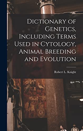Dictionary of Genetics, Including Terms Used in Cytology, Animal Breeding and Evolution