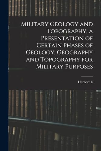 Military Geology and Topography, a Presentation of Certain Phases of Geology, Geography and Topography for Military Purposes