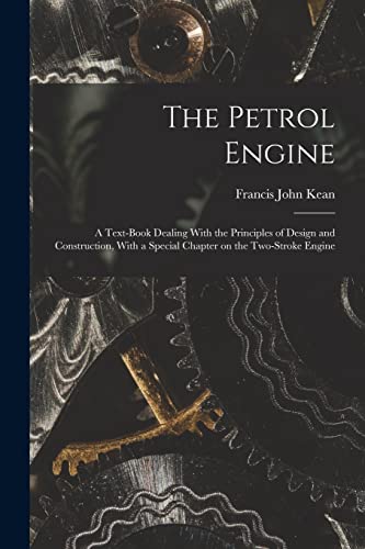 The Petrol Engine; a Text-book Dealing With the Principles of Design and Construction, With a Special Chapter on the Two-stroke Engine