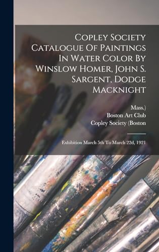 Copley Society Catalogue Of Paintings In Water Color By Winslow Homer, John S. Sargent, Dodge Macknight
