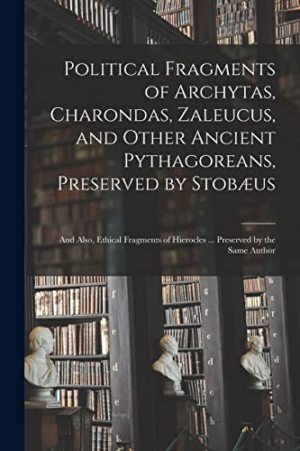 Political Fragments of Archytas, Charondas, Zaleucus, and Other Ancient Pythagoreans, Preserved by Stobæus; and Also, Ethical Fragments of Hierocles ... Preserved by the Same Author