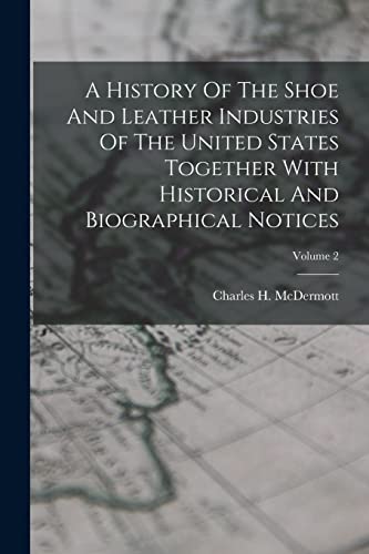 A History Of The Shoe And Leather Industries Of The United States Together With Historical And Biographical Notices; Volume 2