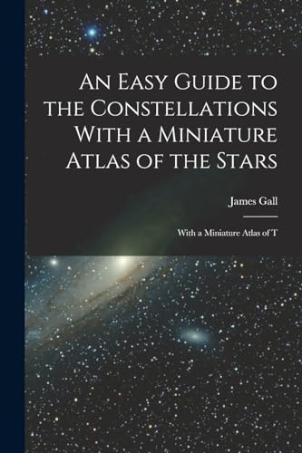 An Easy Guide to the Constellations With a Miniature Atlas of the Stars