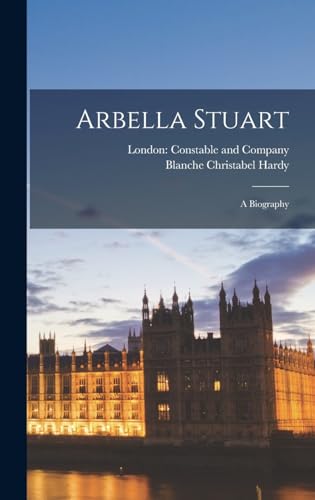 Arbella Stuart ; a Biography