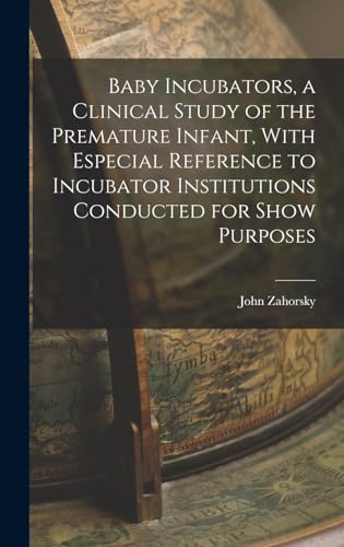 Baby Incubators, a Clinical Study of the Premature Infant, With Especial Reference to Incubator Institutions Conducted for Show Purposes