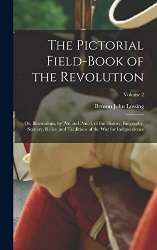 The Pictorial Field-Book of the Revolution ; Or, Illustrations, by Pen and Pencil, of the History, Biography, Scenery, Relics, and Traditions of the War for Independence; Volume 2