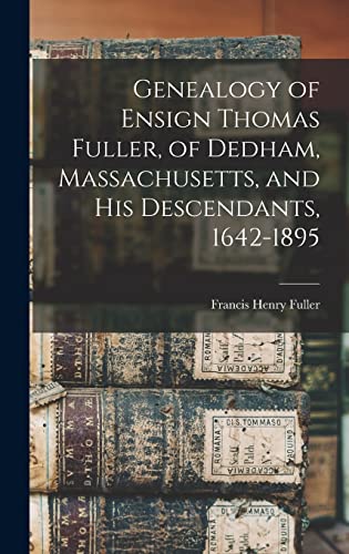 Genealogy of Ensign Thomas Fuller, of Dedham, Massachusetts, and his Descendants, 1642-1895
