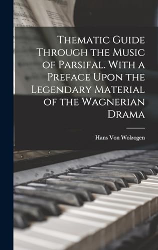 Thematic Guide Through the Music of Parsifal. With a Preface Upon the Legendary Material of the Wagnerian Drama