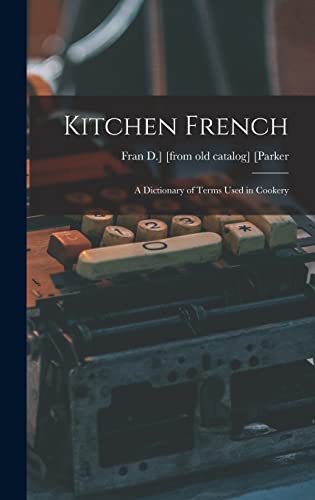 Kitchen French; a Dictionary of Terms Used in Cookery