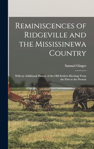 Reminiscences of Ridgeville and the Mississinewa Country; With an Additional History of the old Settlers Meetings From the First to the Present