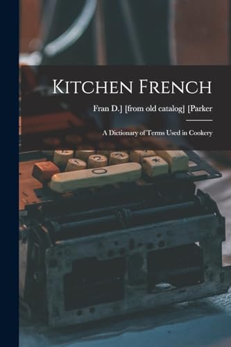 Kitchen French; a Dictionary of Terms Used in Cookery