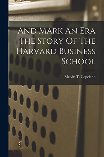 And Mark An Era The Story Of The Harvard Business School