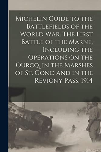 Michelin Guide to the Battlefields of the World war. The First Battle of the Marne, Including the Operations on the Ourcq, in the Marshes of St. Gond and in the Revigny Pass, 1914