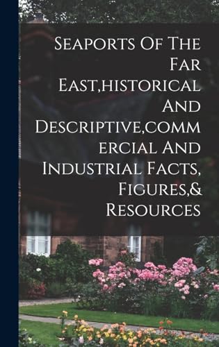Seaports Of The Far East,historical And Descriptive,commercial And Industrial Facts, Figures,& Resources