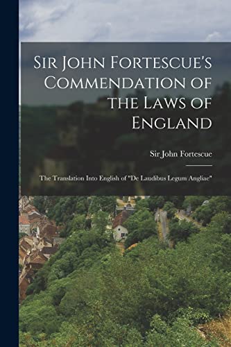 Sir John Fortescue's Commendation of the Laws of England; the Translation Into English of 'De Laudibus Legum Angliae'