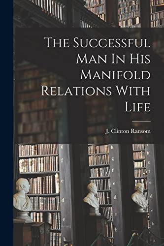 The Successful Man In His Manifold Relations With Life
