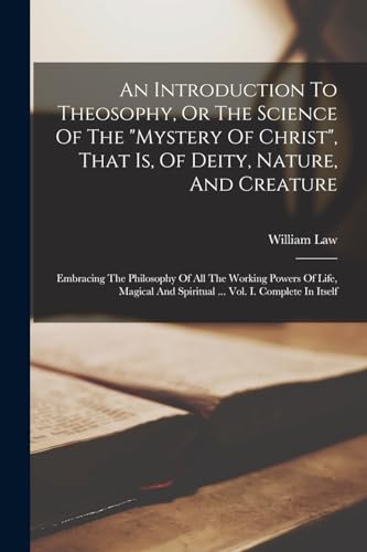 An Introduction To Theosophy, Or The Science Of The 'mystery Of Christ', That Is, Of Deity, Nature, And Creature