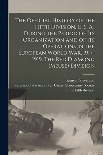 The Official History of the Fifth Division, U. S. A., During the Period of Its Organization and of Its Operations in the European World War, 1917-1919. The Red Diamond (Meuse) Division