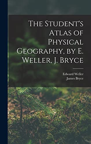 The Student's Atlas of Physical Geography, by E. Weller, J. Bryce