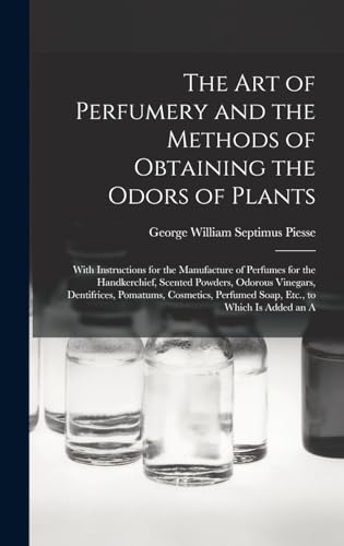 The Art of Perfumery and the Methods of Obtaining the Odors of Plants