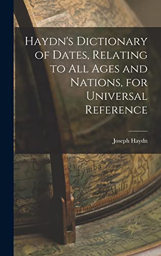 Haydn's Dictionary of Dates, Relating to All Ages and Nations, for Universal Reference