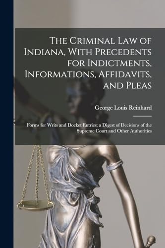 The Criminal Law of Indiana, With Precedents for Indictments, Informations, Affidavits, and Pleas