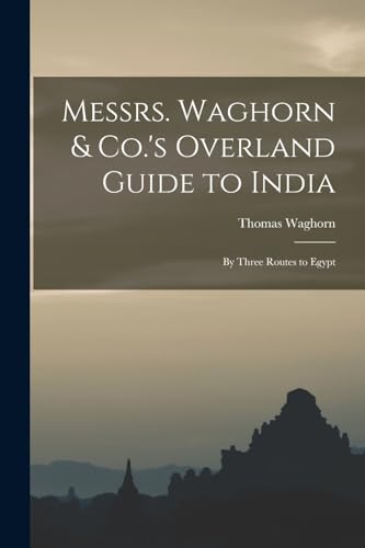 Messrs. Waghorn & Co.'s Overland Guide to India