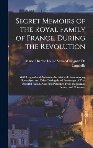 Secret Memoirs of the Royal Family of France, During the Revolution