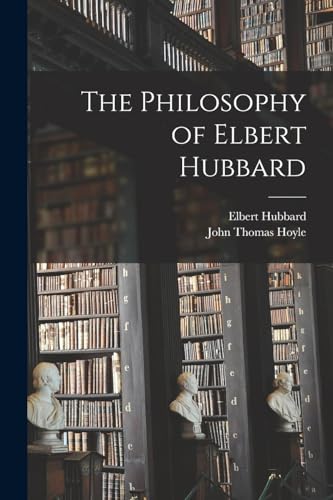 The Philosophy of Elbert Hubbard