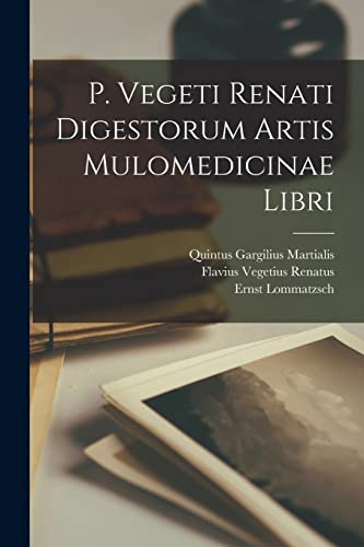 P. Vegeti Renati Digestorum Artis Mulomedicinae Libri