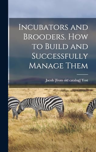 Incubators and Brooders. How to Build and Successfully Manage Them