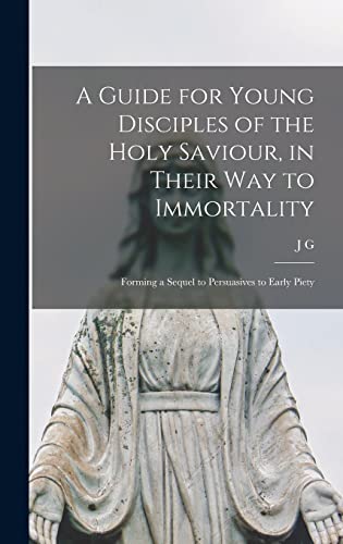 A Guide for Young Disciples of the Holy Saviour, in Their way to Immortality