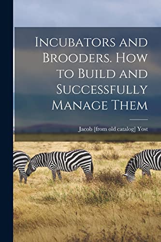 Incubators and Brooders. How to Build and Successfully Manage Them