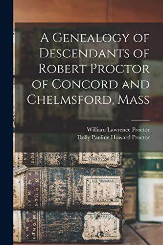 A Genealogy of Descendants of Robert Proctor of Concord and Chelmsford, Mass