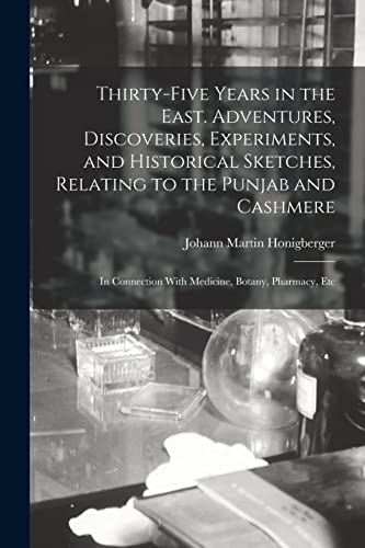 Thirty-five Years in the East. Adventures, Discoveries, Experiments, and Historical Sketches, Relating to the Punjab and Cashmere; in Connection With Medicine, Botany, Pharmacy, Etc