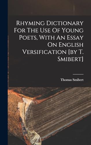 Rhyming Dictionary For The Use Of Young Poets, With An Essay On English Versification [by T. Smibert]