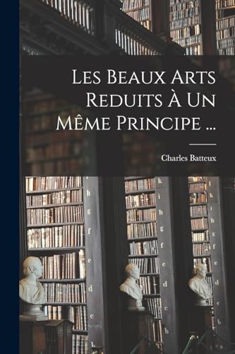 Les Beaux Arts Reduits À Un Même Principe ...