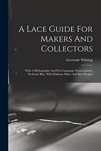 A Lace Guide For Makers And Collectors; With A Bibliography And Five-language Nomenclature, Profusely Illus. With Halftone Plates And Key Designs