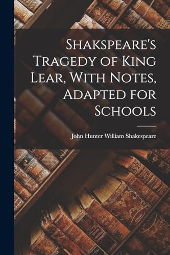 Shakspeare's Tragedy of King Lear, With Notes, Adapted for Schools